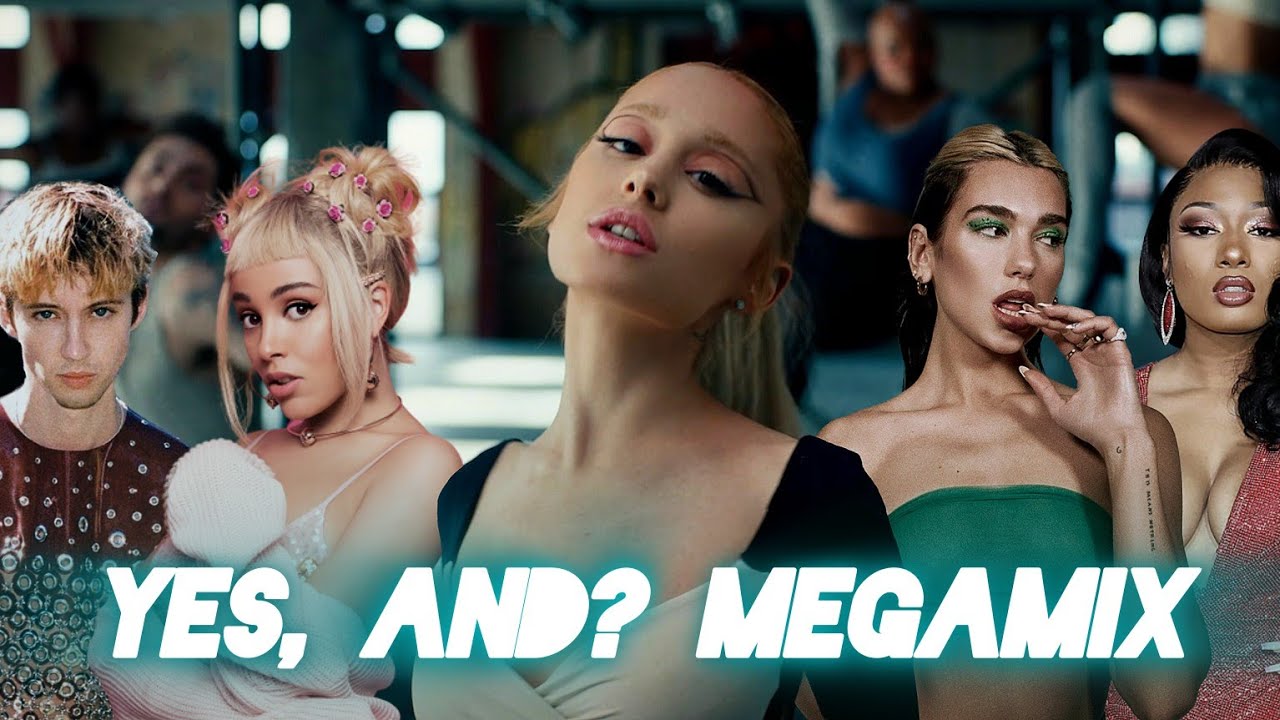 Yes, And? Megamix [Mashup]  |  Ariana Grande, Dua Lipa, Doja Cat Troye Sivan and more!