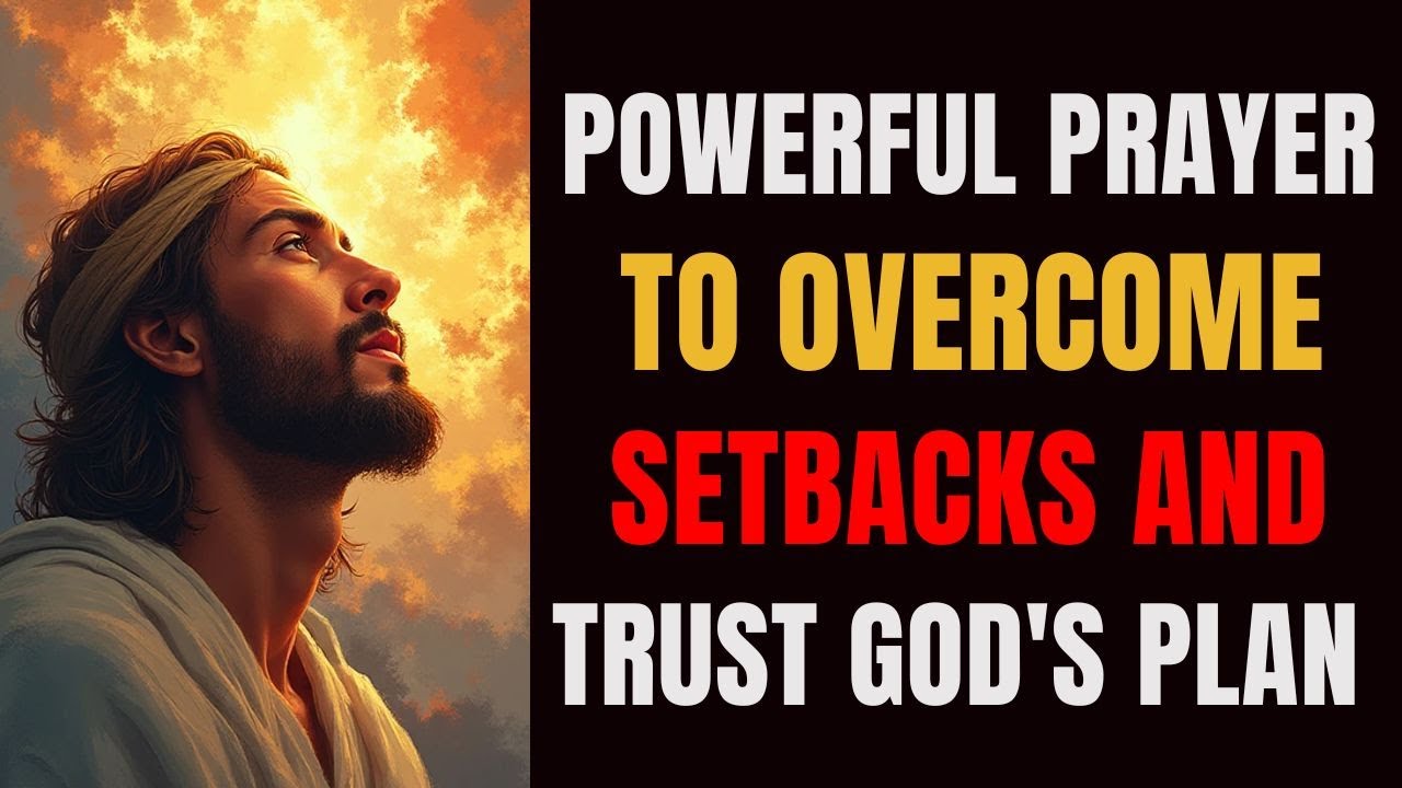 Powerful Prayer to Overcome Setbacks and Trust God's Plan