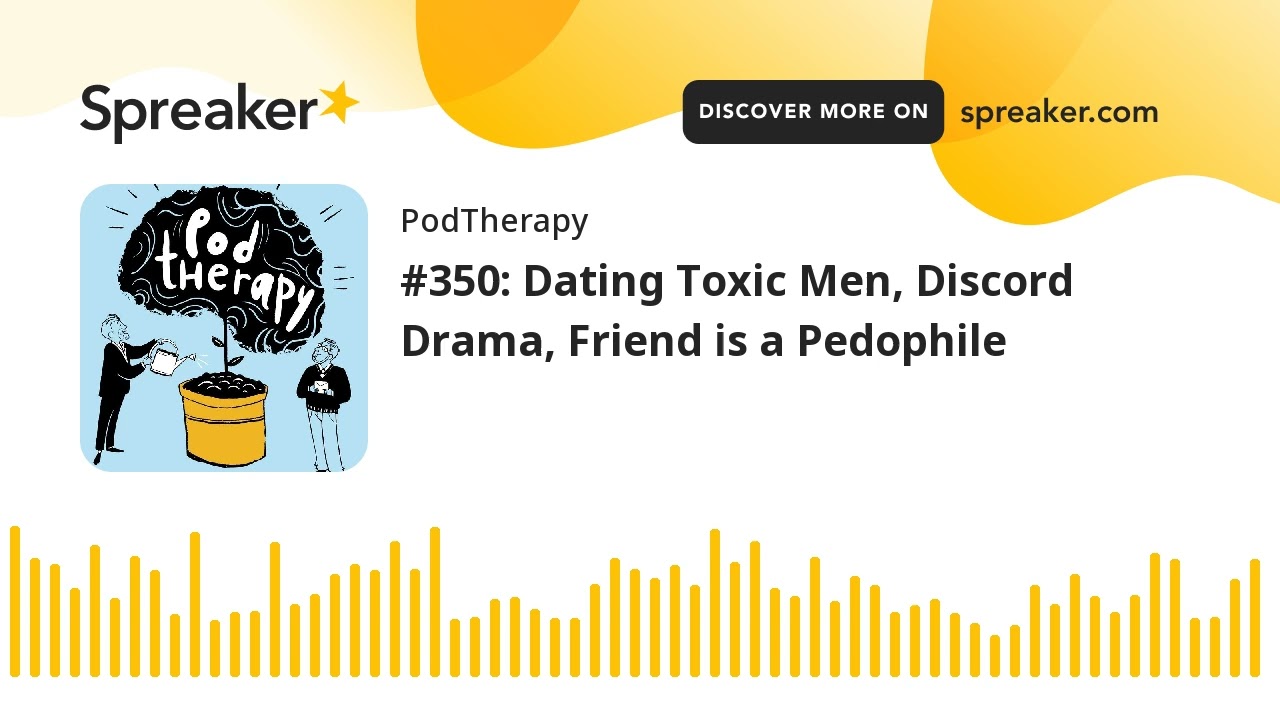 #350: Dating Toxic Men, Discord Drama, Friend is a Pedophile