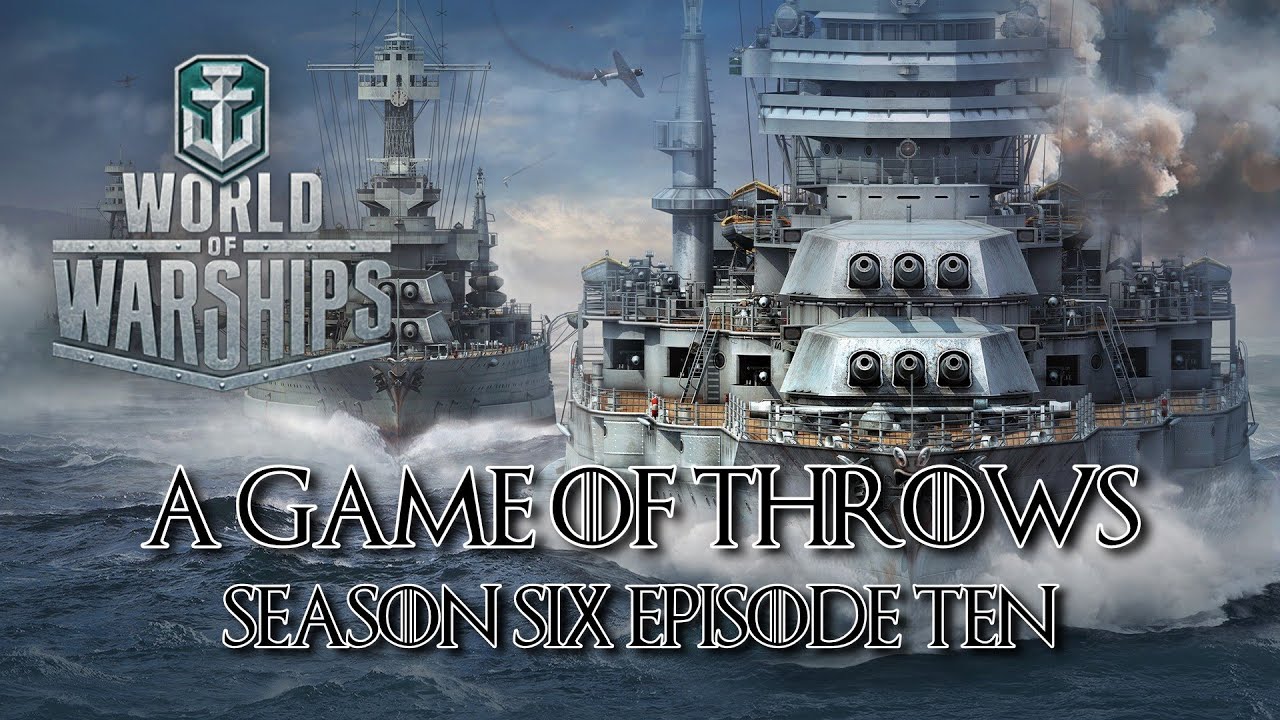 World of Warships - A Game of Throws Season Six Episode Ten