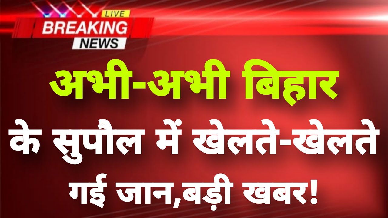 अभी-अभी बिहार के सुपौल में हृदयविदारक हादसा || Supaul News || Bihar Breaking News ||