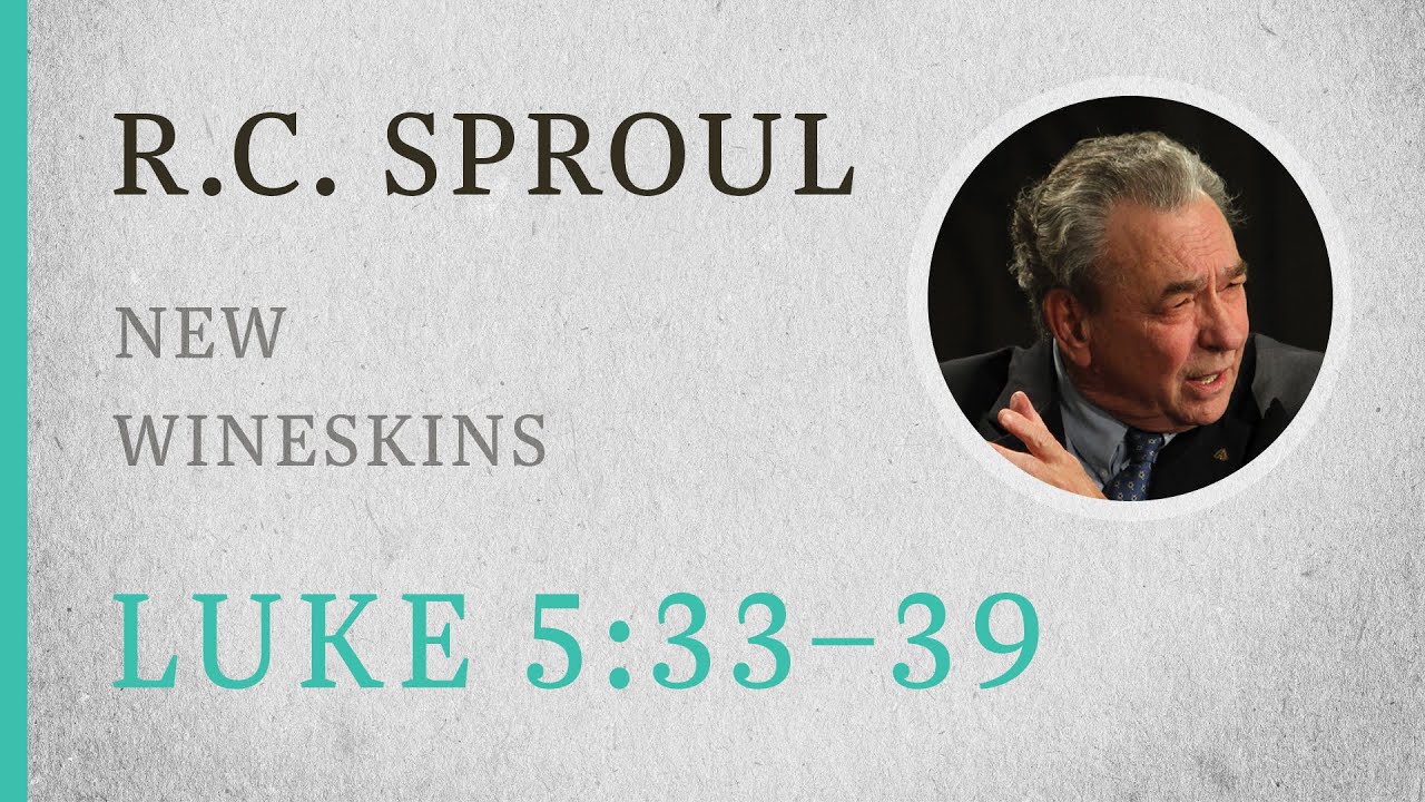 New Wineskins (Luke 5:33-39) — A Sermon by R.C. Sproul