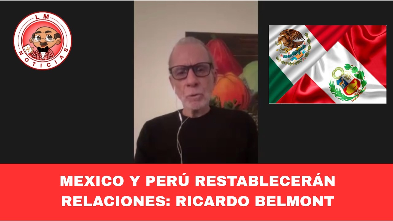 MEXICO Y PERÚ RESTABLECERÁN RELACIONES: RICARDO BELMONT