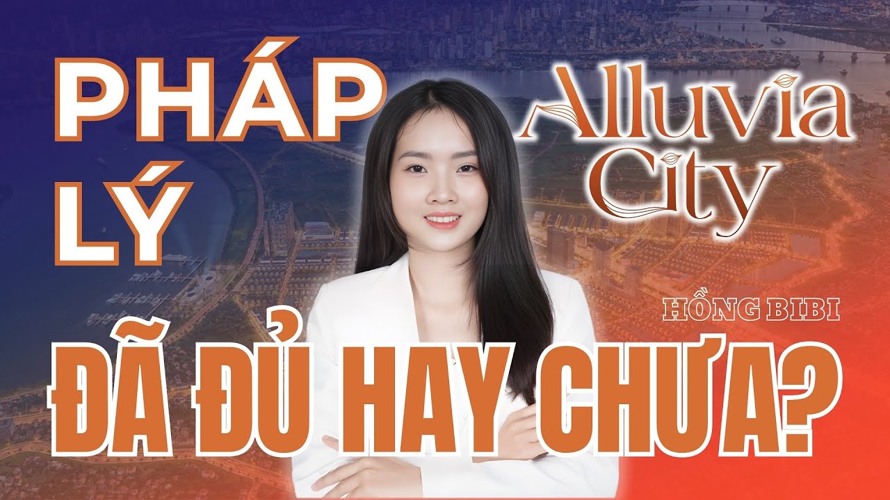 Pháp lý dự án Alluvia City đã đủ hay chưa? Có nên mua? | Hồng BiBi