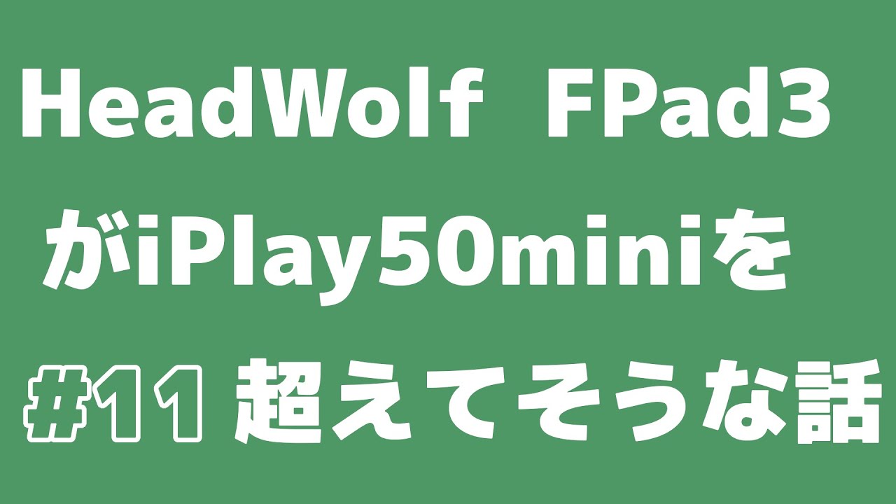 【第11回】HeadWolf FPad3がiPlay50miniを超えそうな話