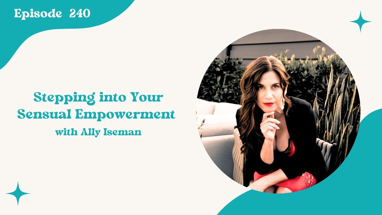 240. Stepping into Your Sensual Empowerment with Ally Isleman