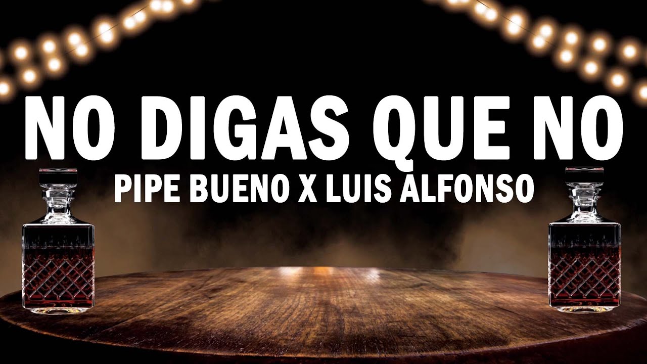 No Me Digas Que No - Pipe Bueno x Luis Alfonso | (LETRA)