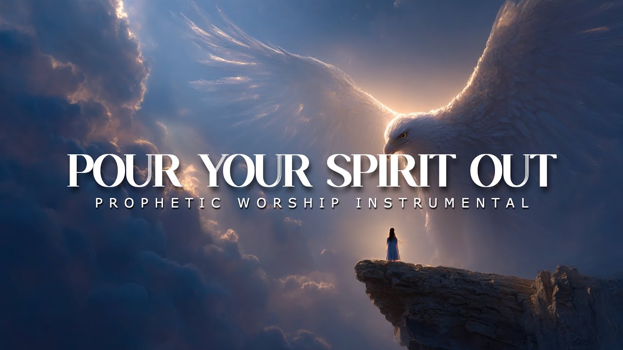 Pour Your Spirit Out: Powerful Prophetic Worship Music