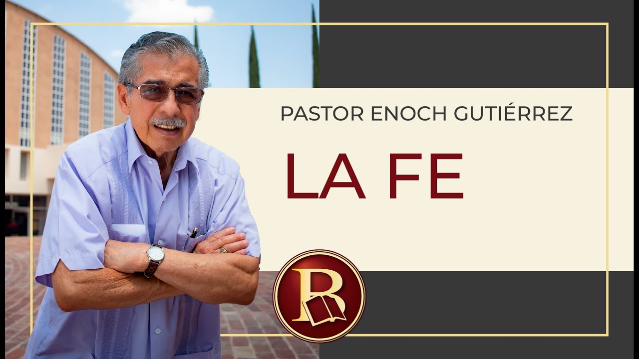 La fe - P: Enoch Gutiérrez López.