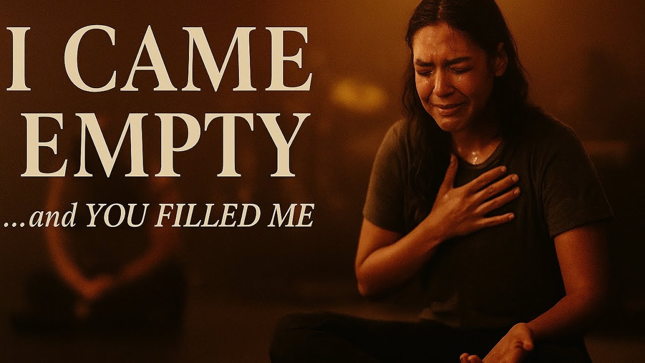 I Came Empty …and You Filled Me Worship Song for Surrender, Healing & Intimacy with God