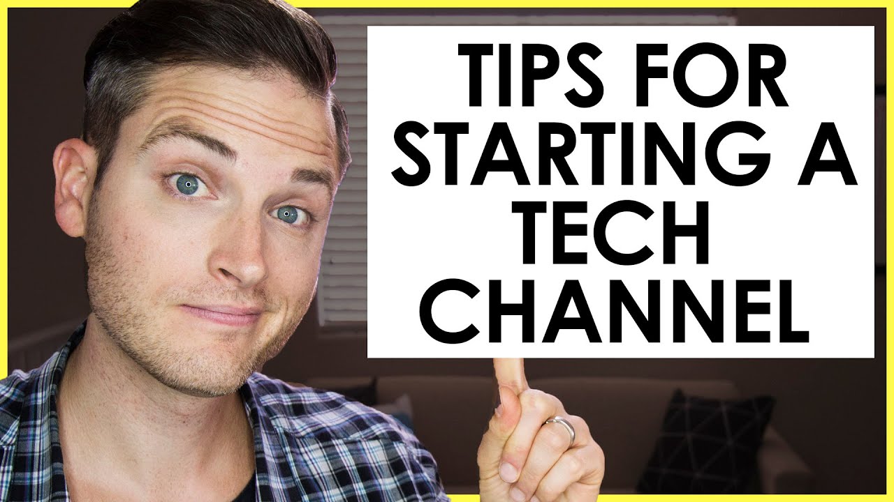 How to Start a Tech YouTube Channel &mdash; 7 Tech Review Channel Tips