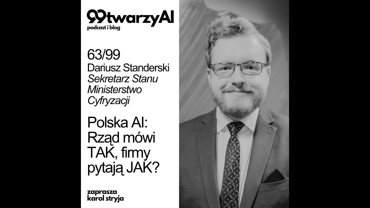 63/99 - Polska AI: Rząd m&oacute;wi TAK, firmy pytają JAK? Dariusz Standerski, Ministerstwo Cyfryzacji