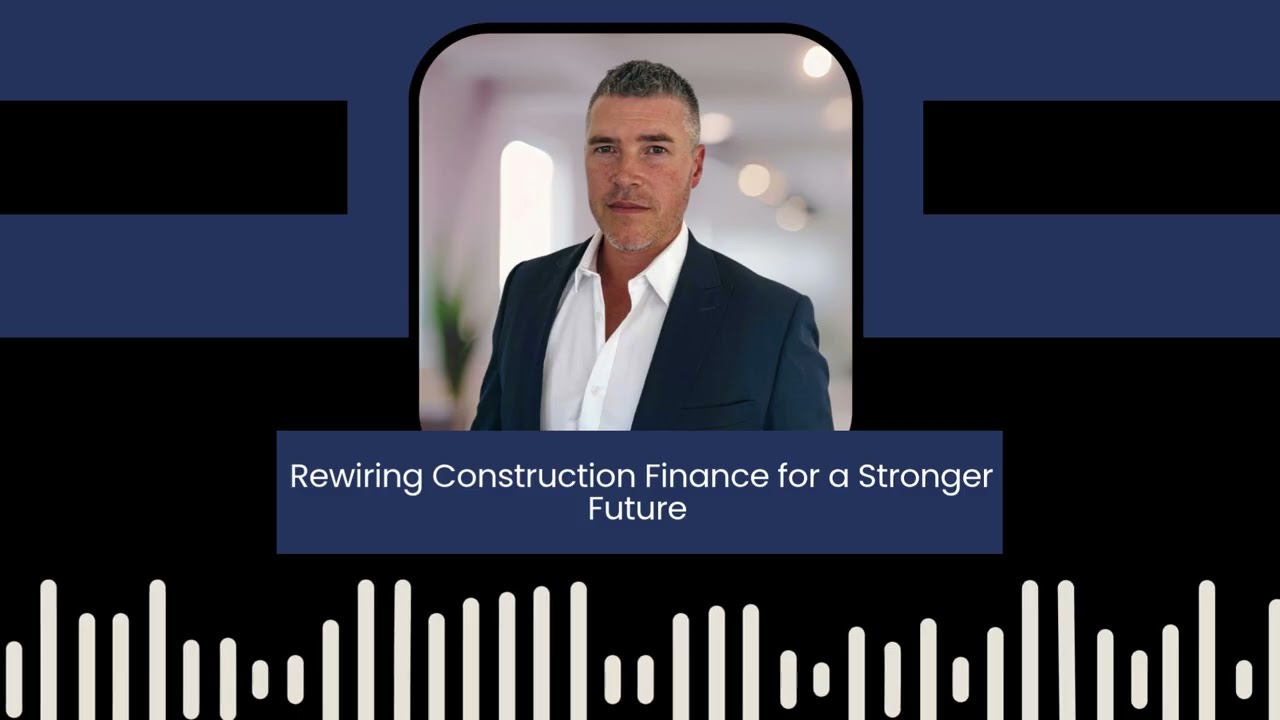 Episode 32 - Rewiring Construction Finance for a Stronger Future
