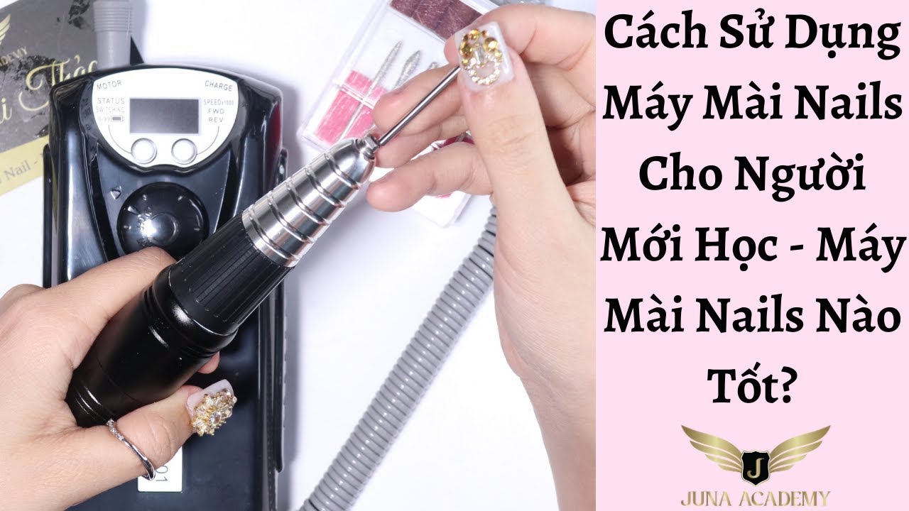 Cách Sử Dụng Máy Mài Nails Cho Người Mới Học - Máy Mài Nails Nào Tốt?