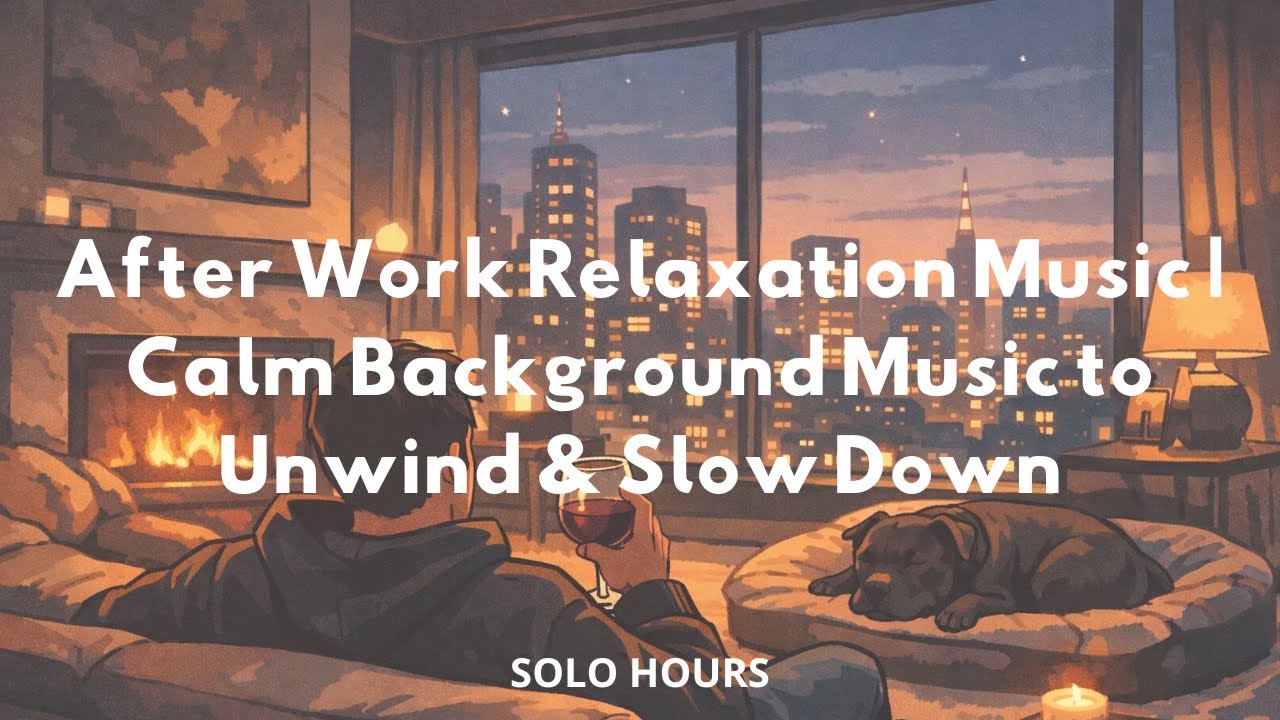 After Work Relaxation Music | Calm Background Music to Unwind & Slow Down