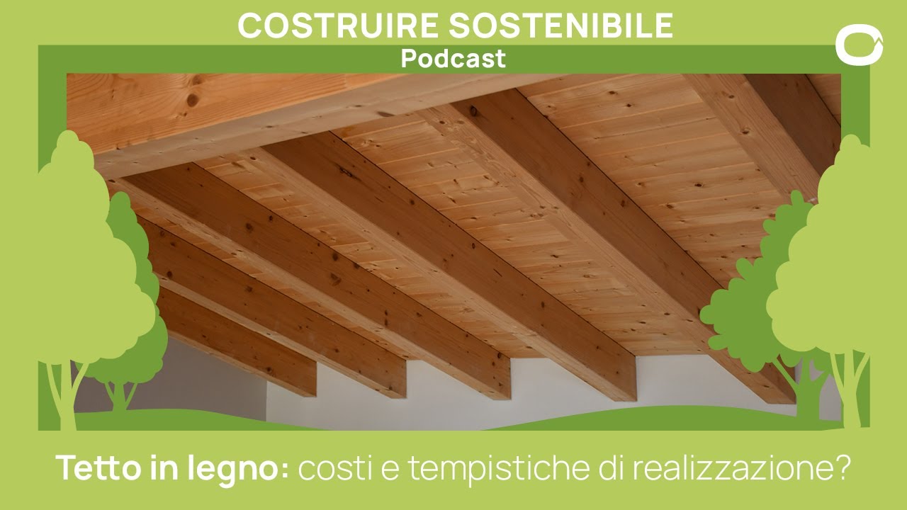 Costruire Sostenibile  | Ep. 19 - Tetto in legno: costi e tempistiche di realizzazione?