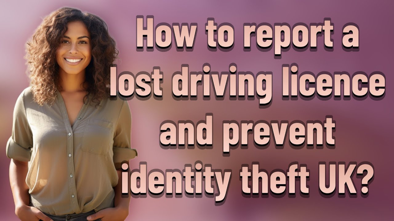 How to report a lost driving licence and prevent identity theft UK?