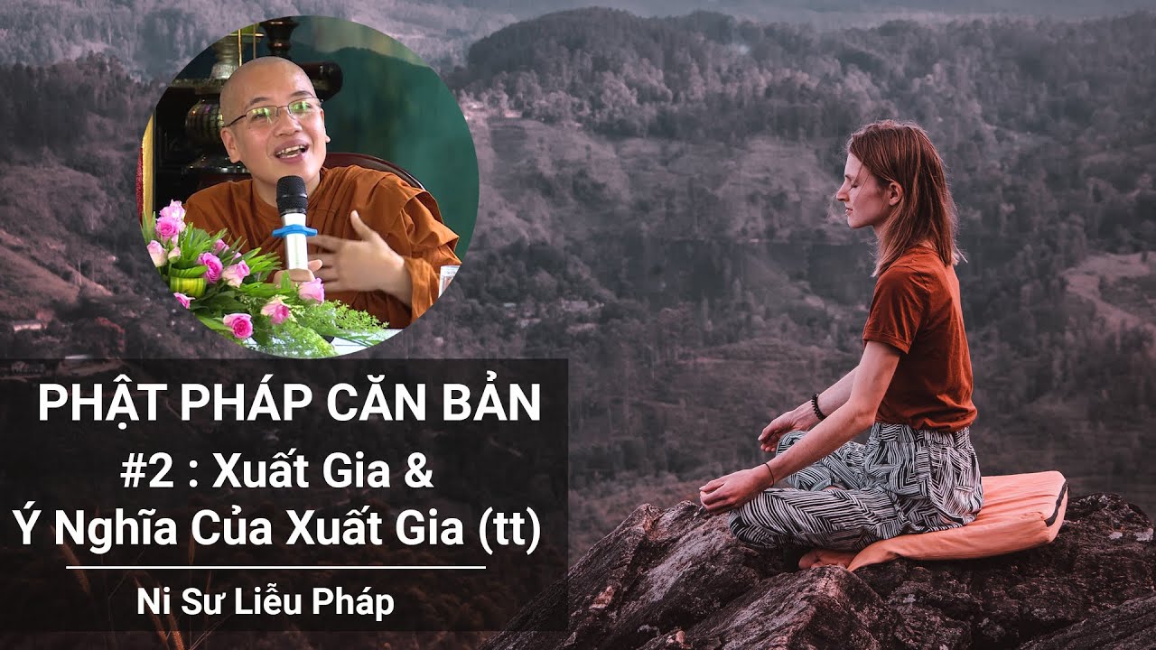 Buổi 2 - Xuất Gia & Ý Nghĩa Của Xuất Gia (tt) - Khóa Phật Pháp Căn Bản - Ni Sư Liễu Pháp