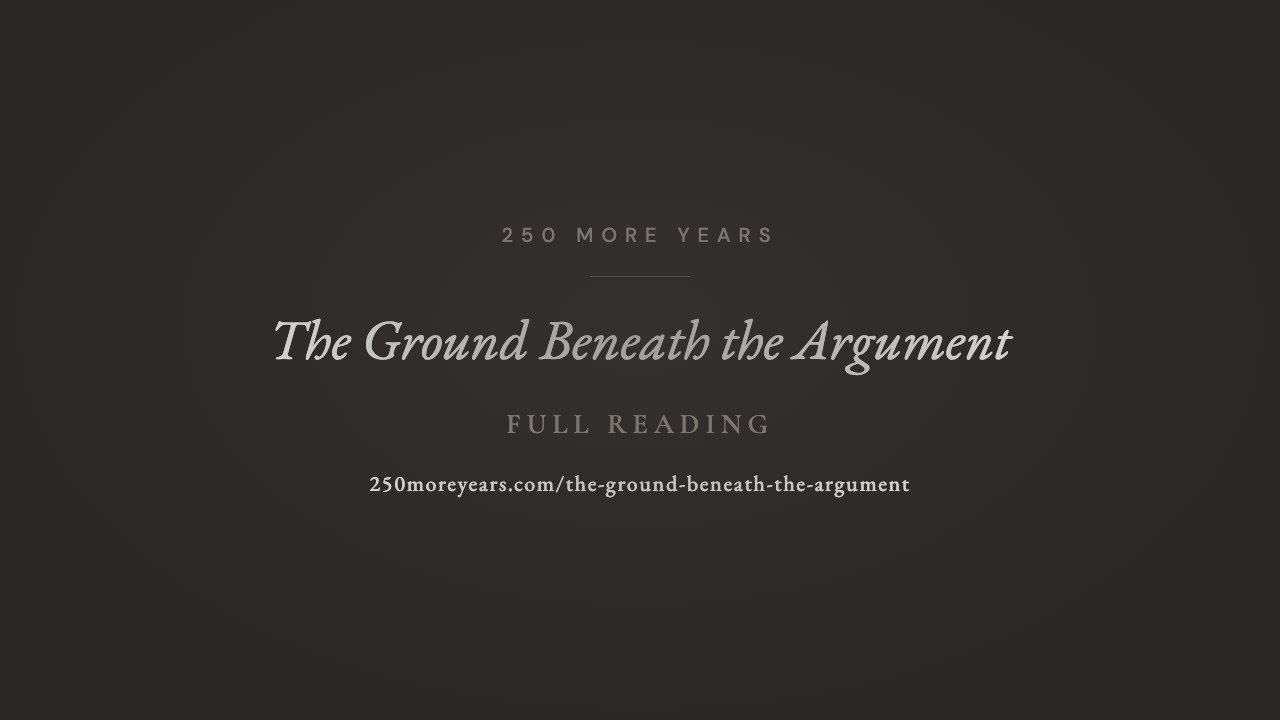 The Ground Beneath the Argument — Full Reading | 250 More Years
