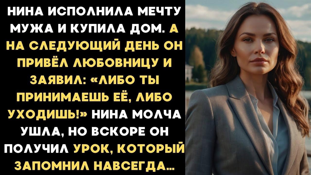 Нина купила дом ради мужа, но на следующий день он привёл любовницу и заявил  Принимай её или ух
