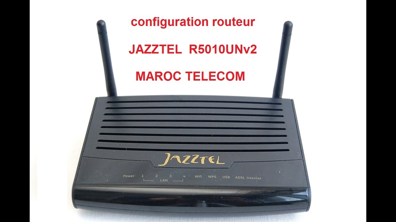 configuration routeur JAZZTEL  R5010UNv2 MAROC TELECOM