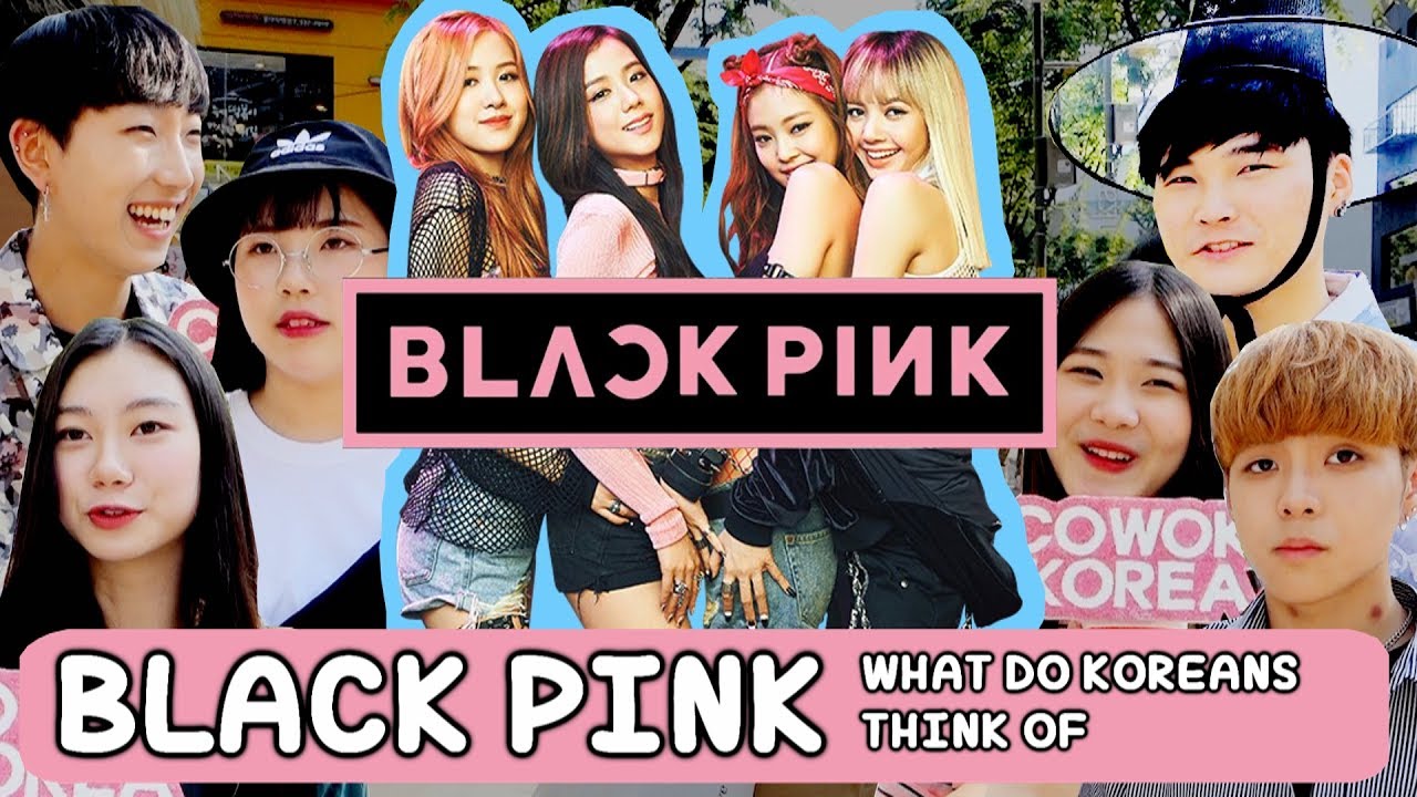 WHAT DO KOREANS THINK OF BLACKPINK BLACK PINK!?