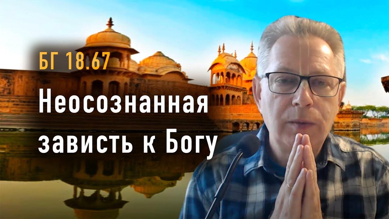 2024-06-04 - БГ 18.67 - Неосознанная зависть к Богу