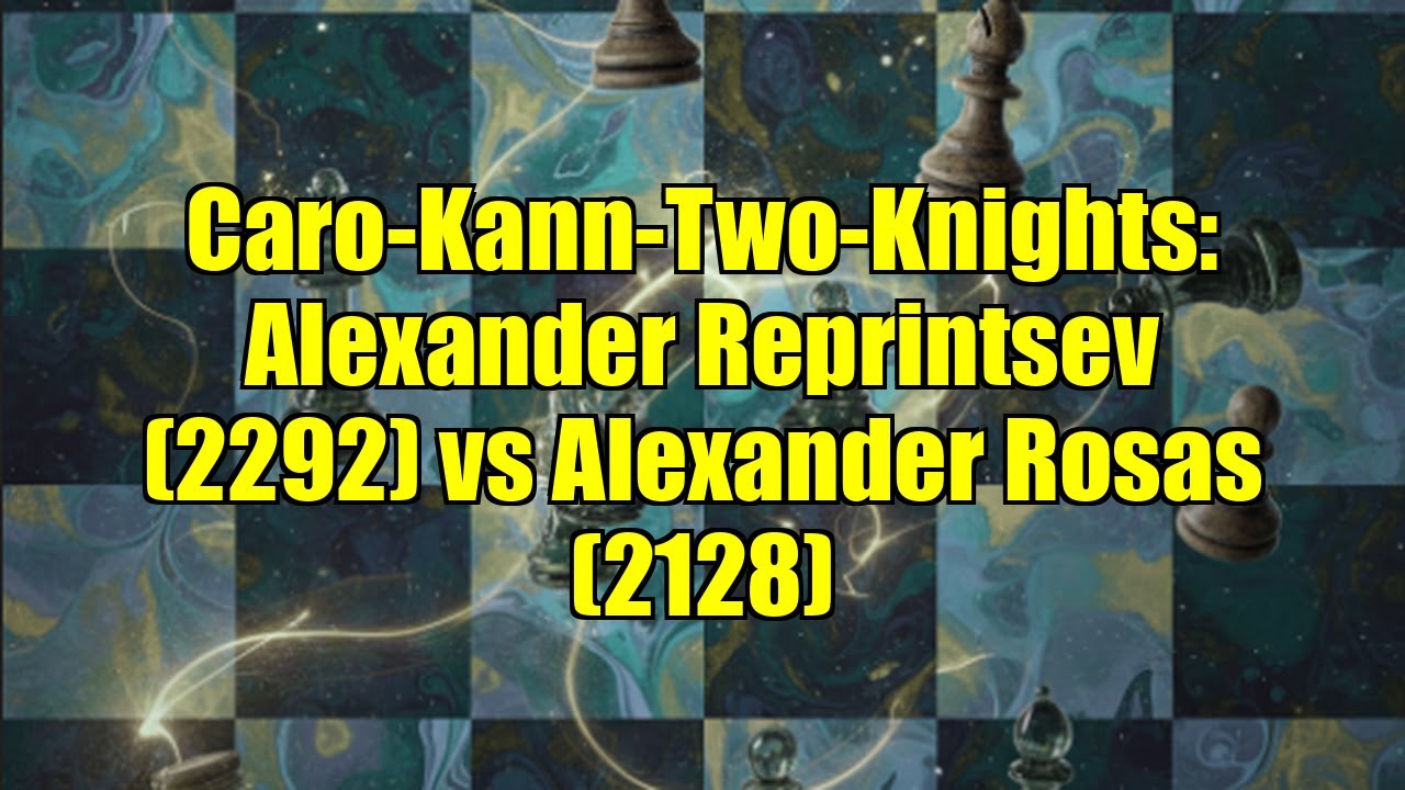 Caro-Kann-Two-Knights: Alexander Reprintsev (2292) vs Alexander Rosas (2128)