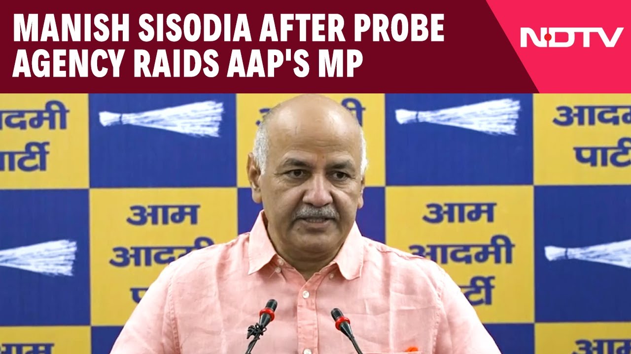 AAP News  | Manish Sisodia After Probe Agency Raids AAP's Rajya Sabha MP