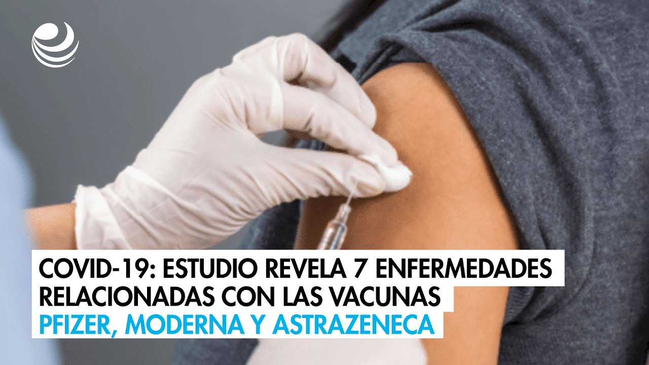 Covid-19: Estudio revela 7 enfermedades relacionadas con las vacunas Pfizer, Moderna y AstraZeneca
