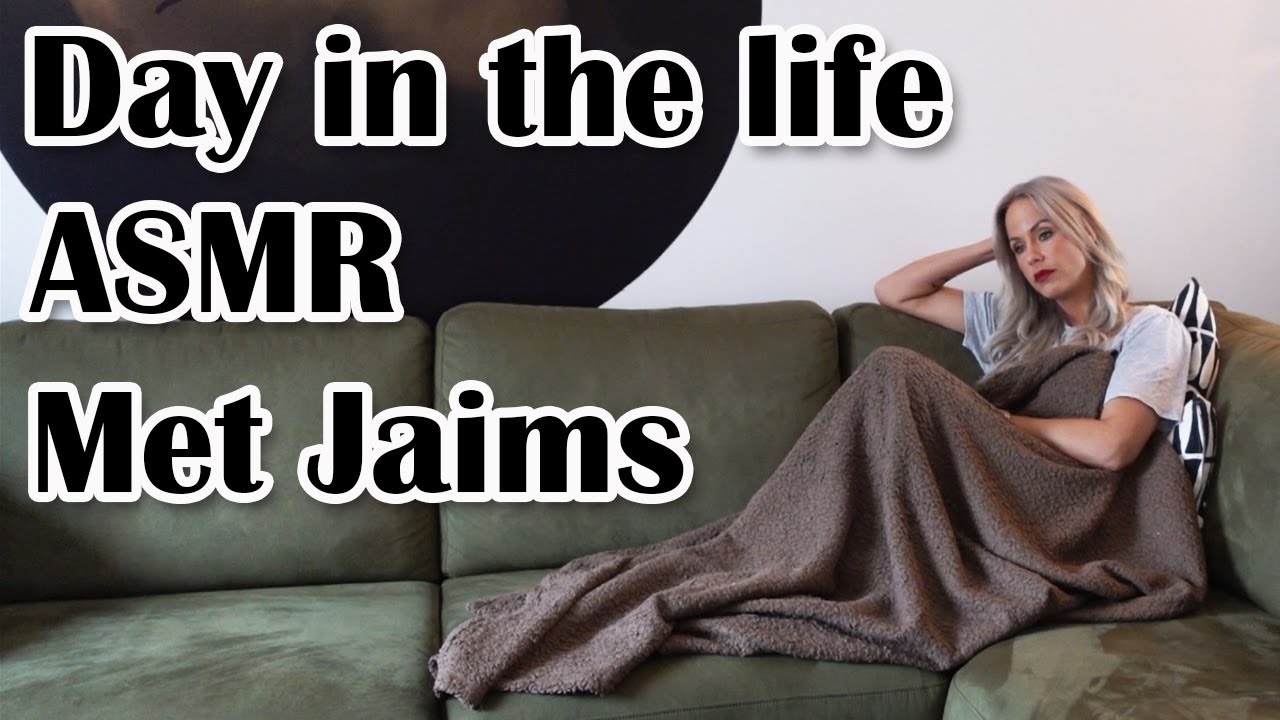 ASMR - Day in life met Jaims!