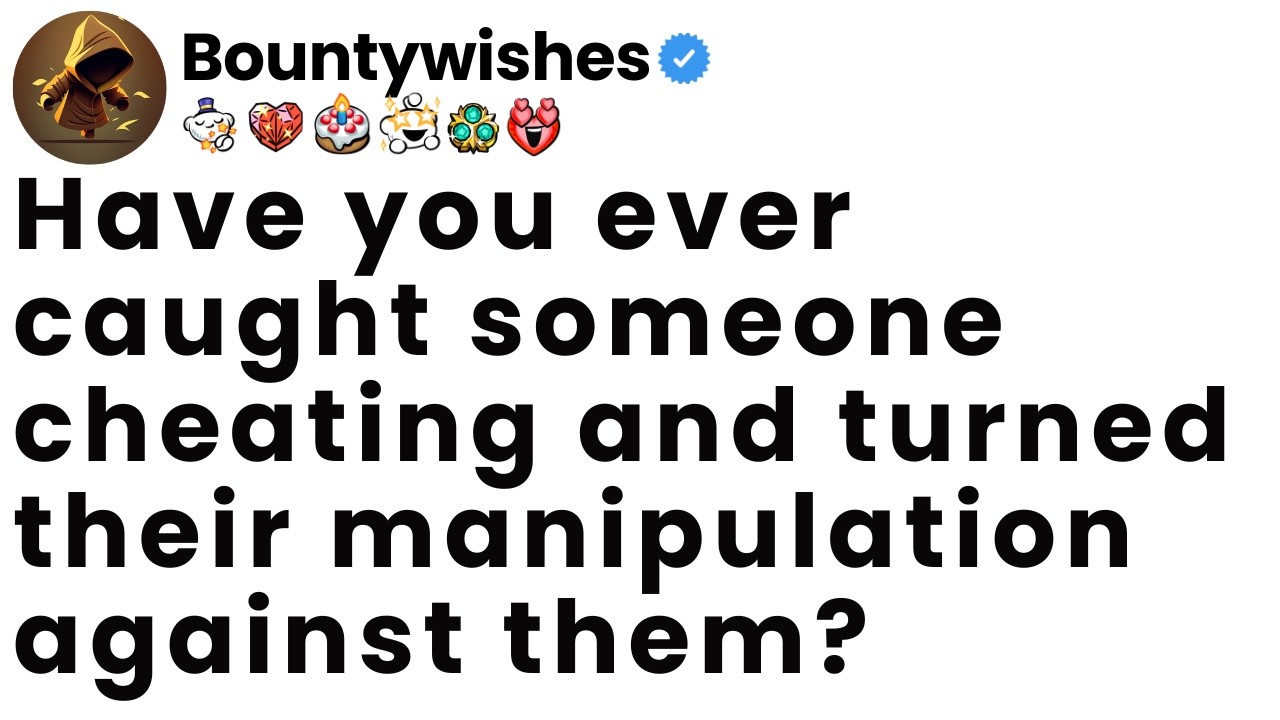 [Full Story] Have you ever caught someone cheating and turned their manipulation against them?