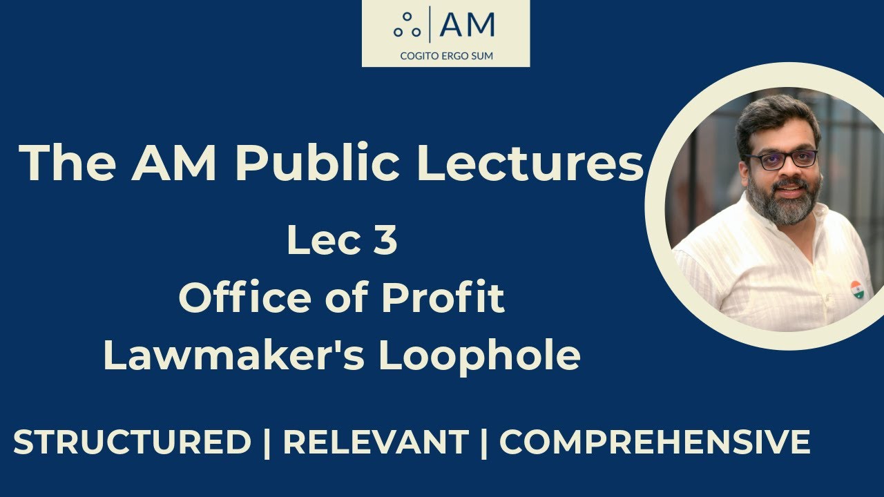 AM Public Lectures : Lec 3 : Office of Profit : Lawmaker's Loophole