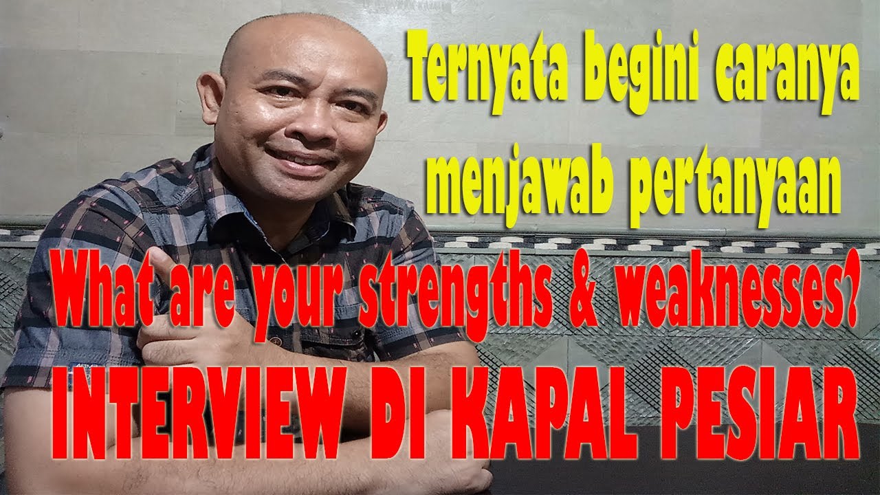 CARA MENJAWAB PERTANYAAN “WHAT ARE YOUR STRENGTHS AND WEAKNESSES”INTERVIEW BEKERJA DI KAPAL PESIAR