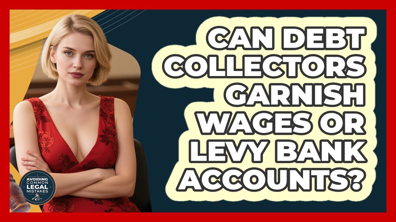 Can Debt Collectors Garnish Wages Or Levy Bank Accounts? - Avoiding Common Legal Mistakes