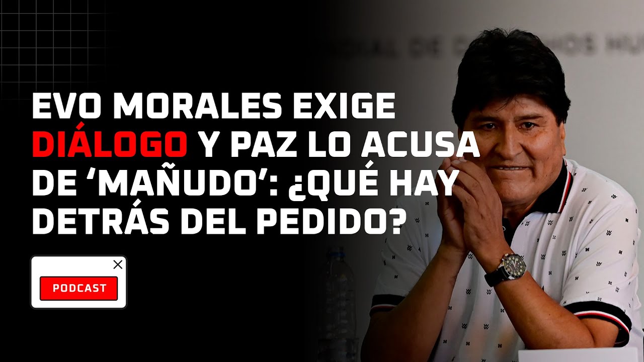 Evo Morales exige diálogo y Paz lo acusa de ‘mañudo’: ¿qué hay detrás del pedido?
