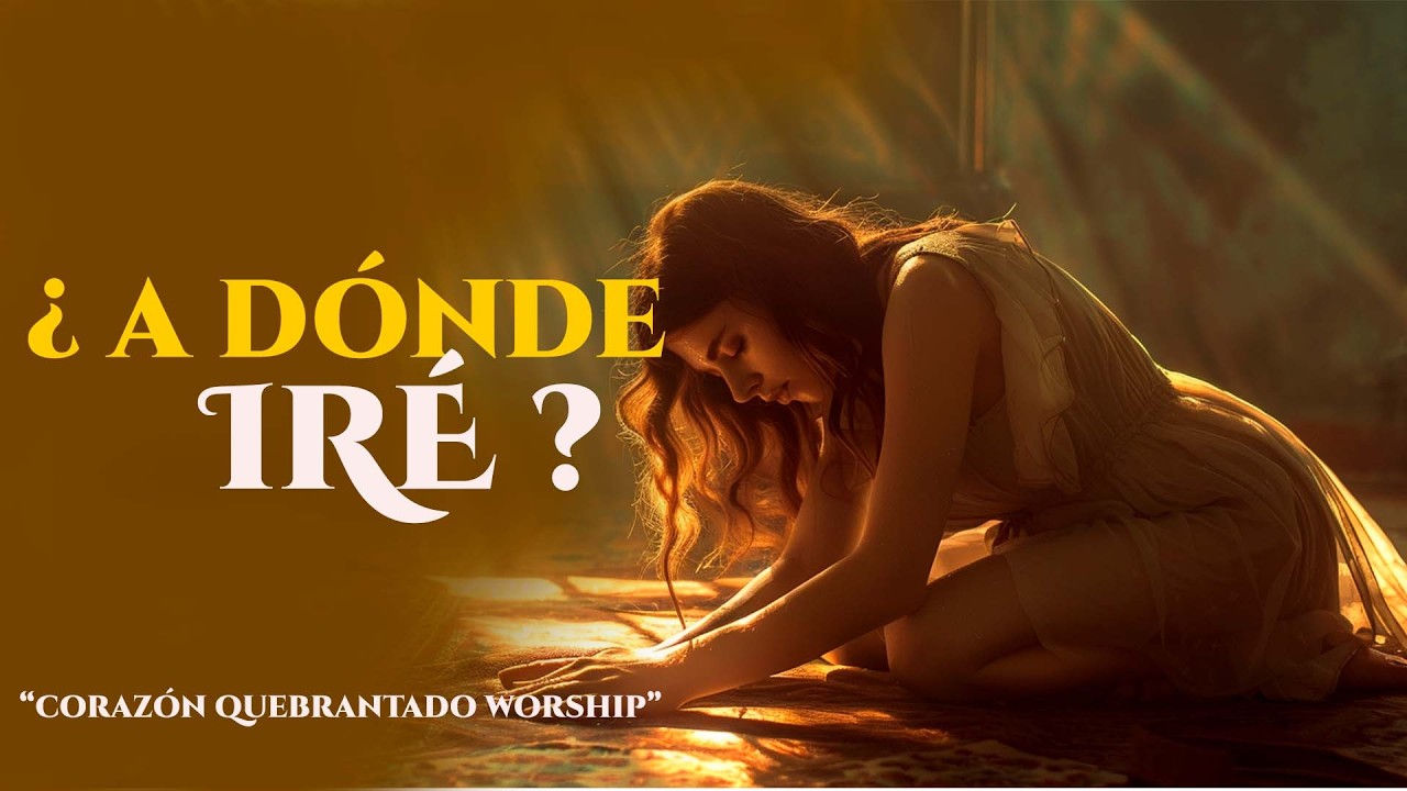 ¿A Dónde Correré Sin Ti? | Worship Que Toca El Alma