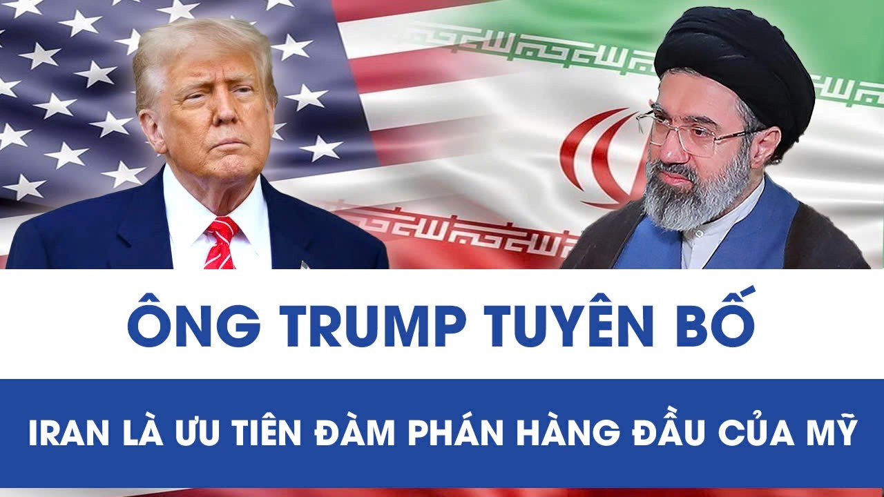 Ông Trump phát tín hiệu mới trong xung đột, tuyên bố Iran là ưu tiên đàm phán hàng đầu với Mỹ