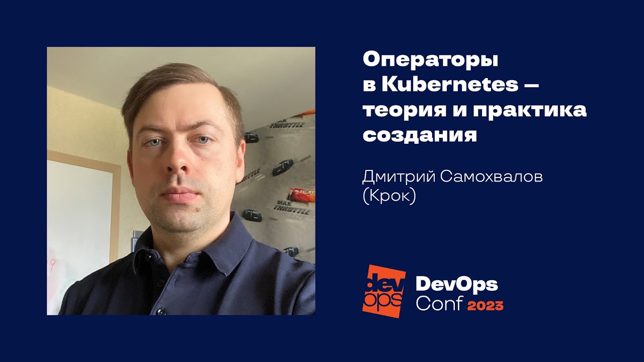 Операторы в Kubernetes — теория и практика создания / Дмитрий Самохвалов (Крок)
