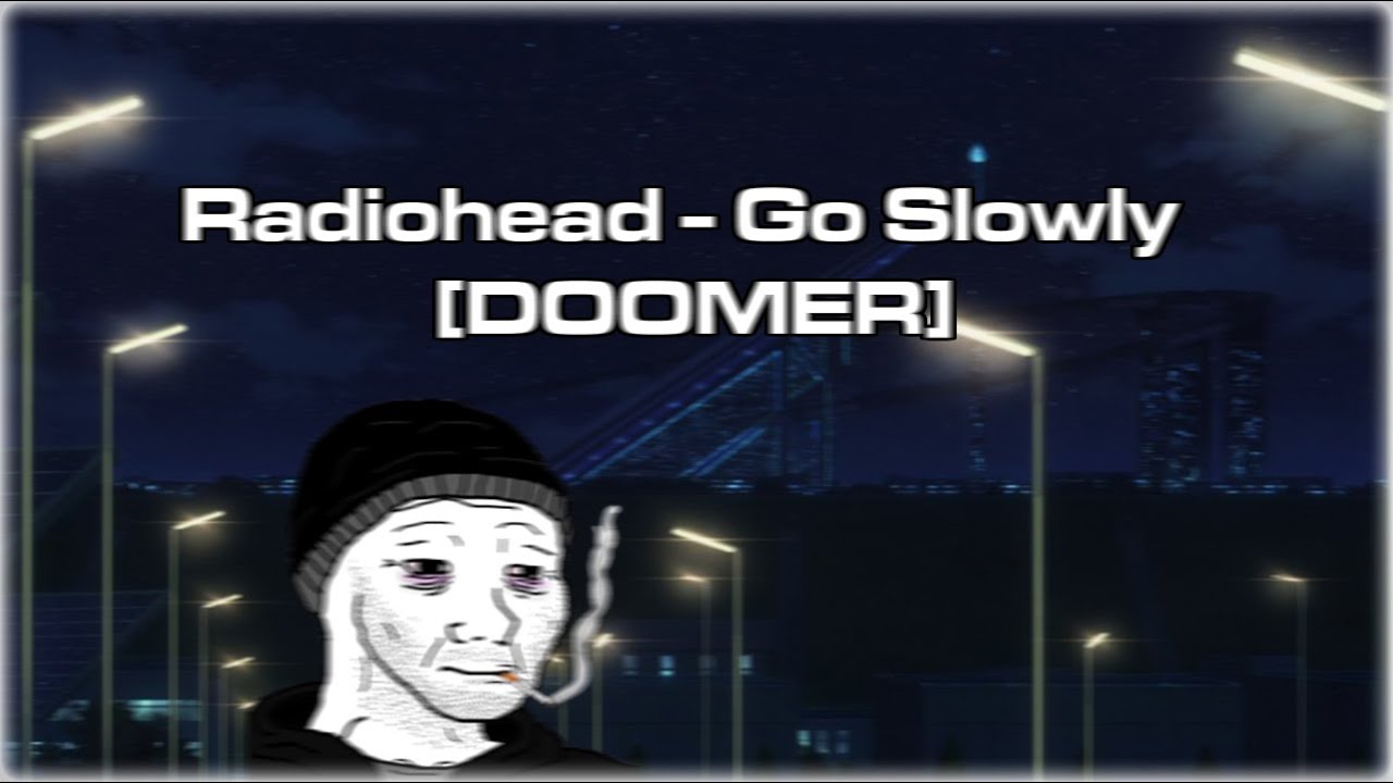 Radiohead - Go Slowly [DOOMER]