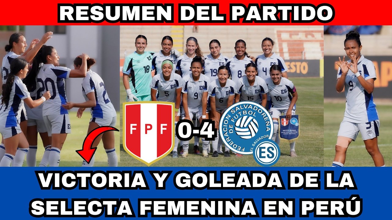 GOLEADA DE LA SELECTA FEMENINA EN PER&Uacute; EL SALVADOR 4-0 PER&Uacute; RESUMEN DEL PARTIDO GOLEADA HIST&Oacute;RICA