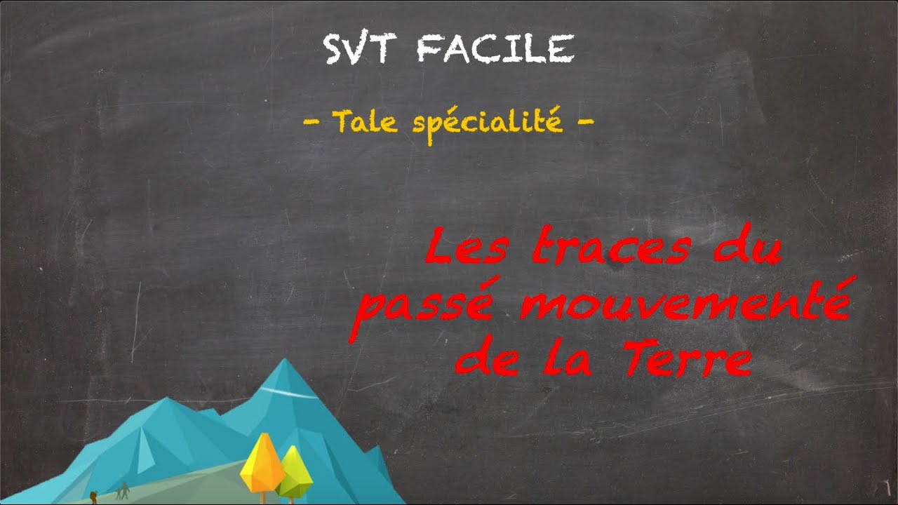 SVT FACILE - Tale sp&eacute;. - Les traces du pass&eacute; mouvement&eacute; de la Terre