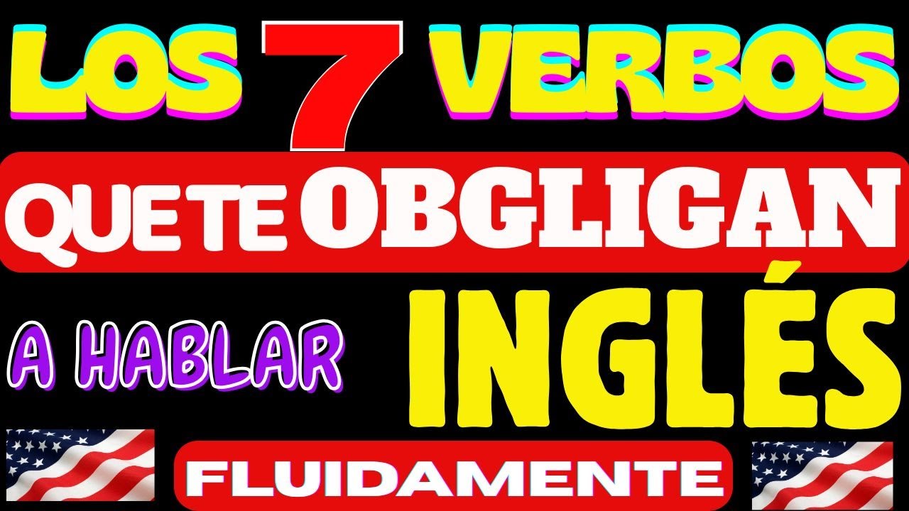 APRENDE 7 Verbos Clave para Hablar Ingl&eacute;s con Naturalidad for Everyday Conversations