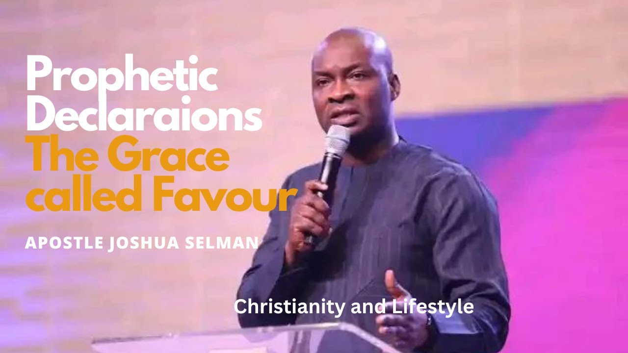 PROPHETIC DECLARATIONS: THE GRACE CALLED FAVOUR- Apostle Joshua Selman