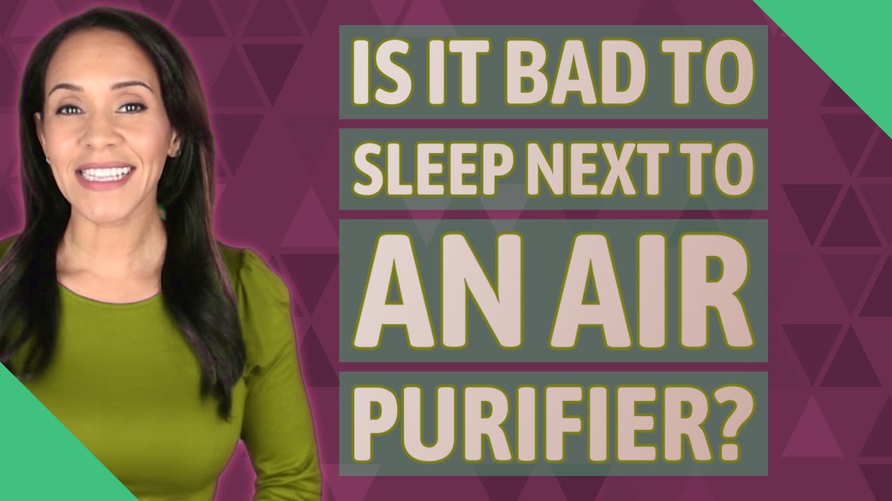 Is it bad to sleep next to an air purifier?