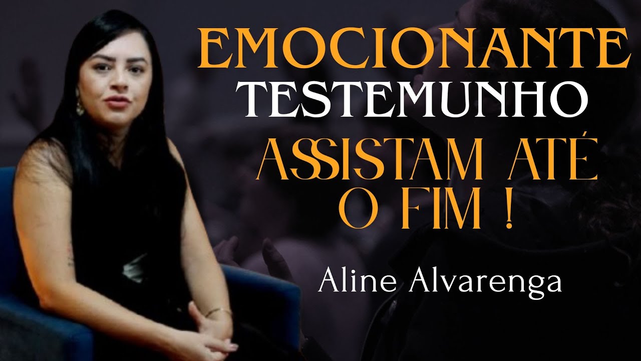 EMOCIONANTE  TESTEMUNHO / Aline Alvarenga  / Assista ate FIM!