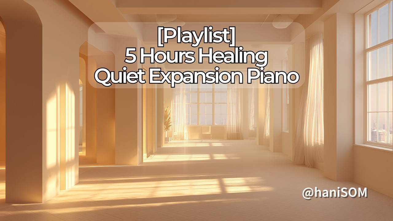 [Playlist] 5 Hours Healing Quiet Expansion Piano