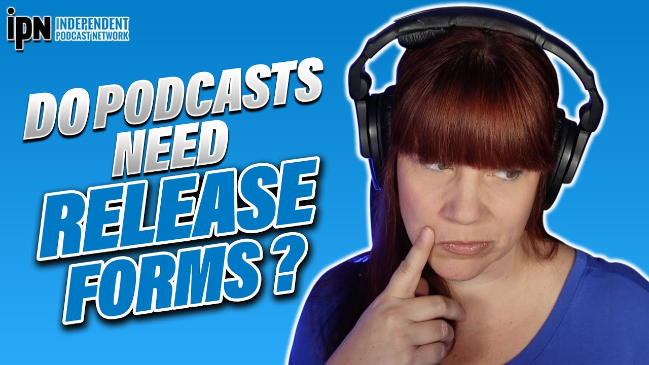 Do Podcasts Need Release Forms? | Independent Podcast Network 🎙 Podcasting. Simplified.