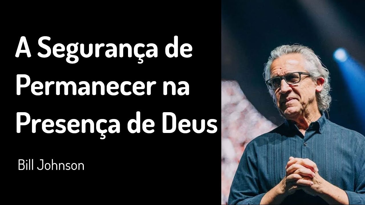 15 MAR 2020 | Bill Johnson | A Segurança de Permanecer na Presença de Deus