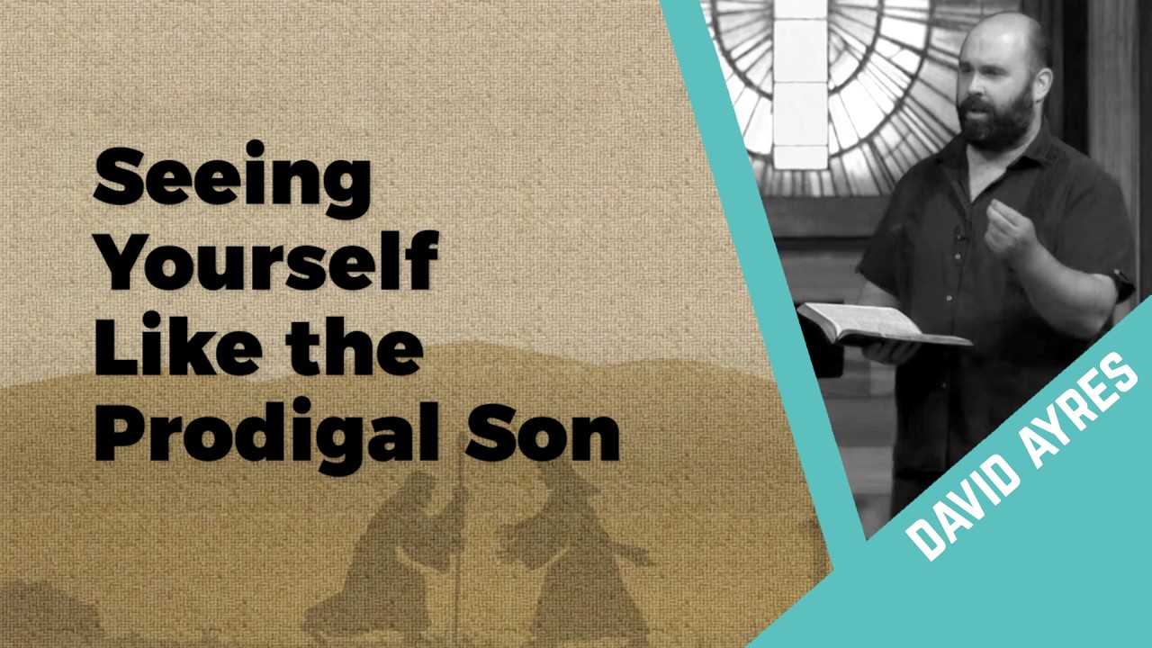Seeing Yourself Like the Prodigal Son - David Ayres - CTK Community Church